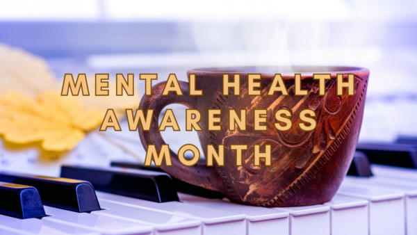 mental health awareness month text over image of a teacup on a piano