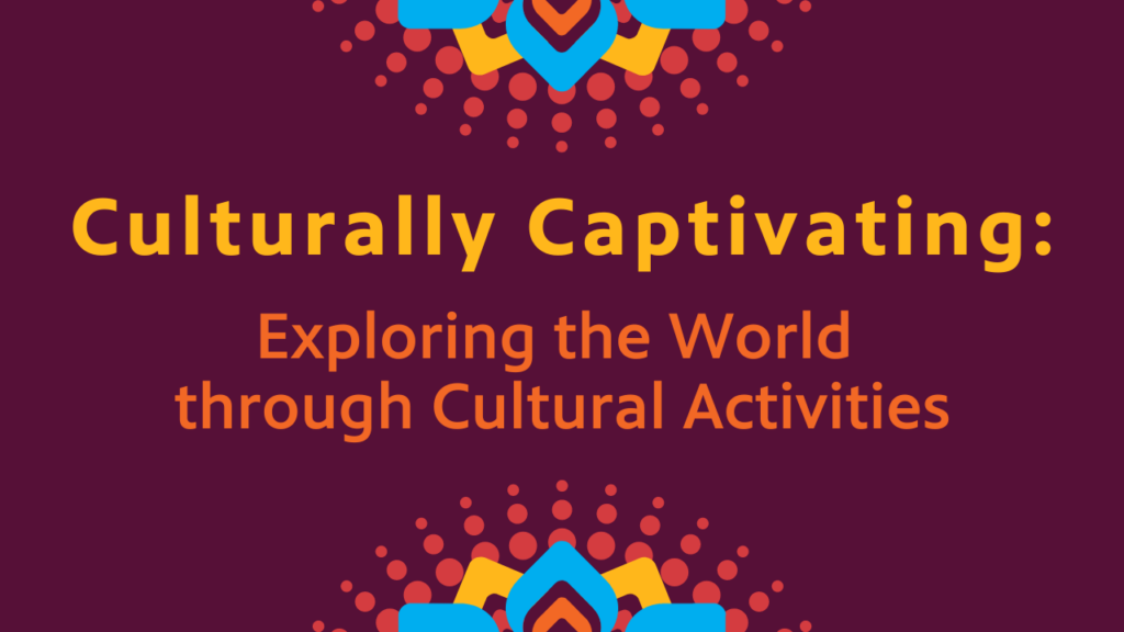 graphic with text reading: Culturally Captivating: Exploring the world through cultural activities