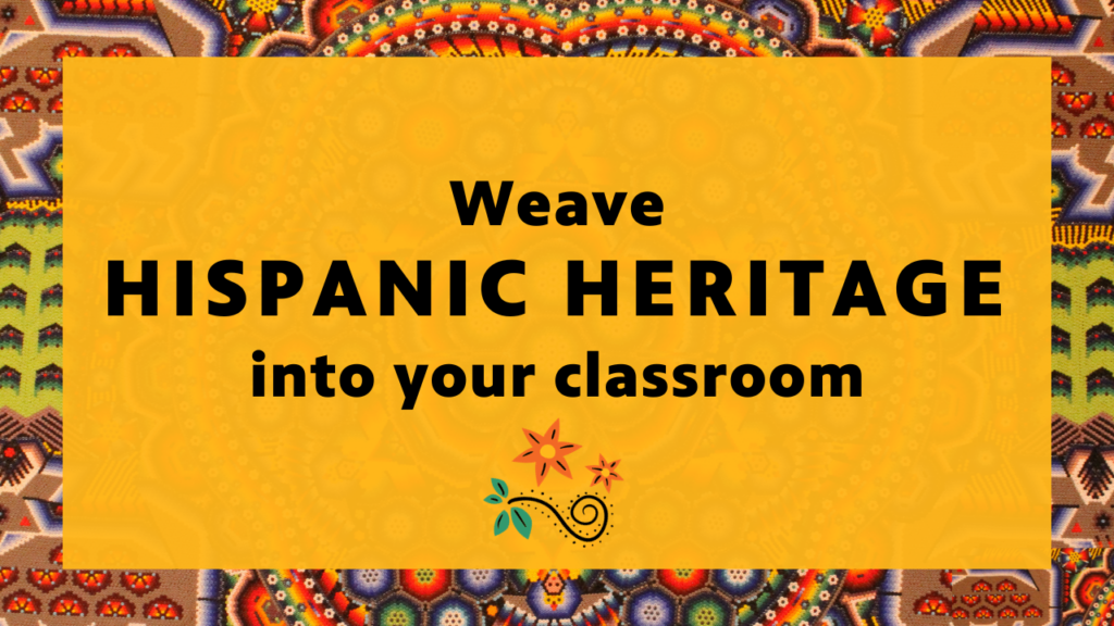 A graphic with a festive, colorful background reads: Weave Hispanic Heritage into your classroom
