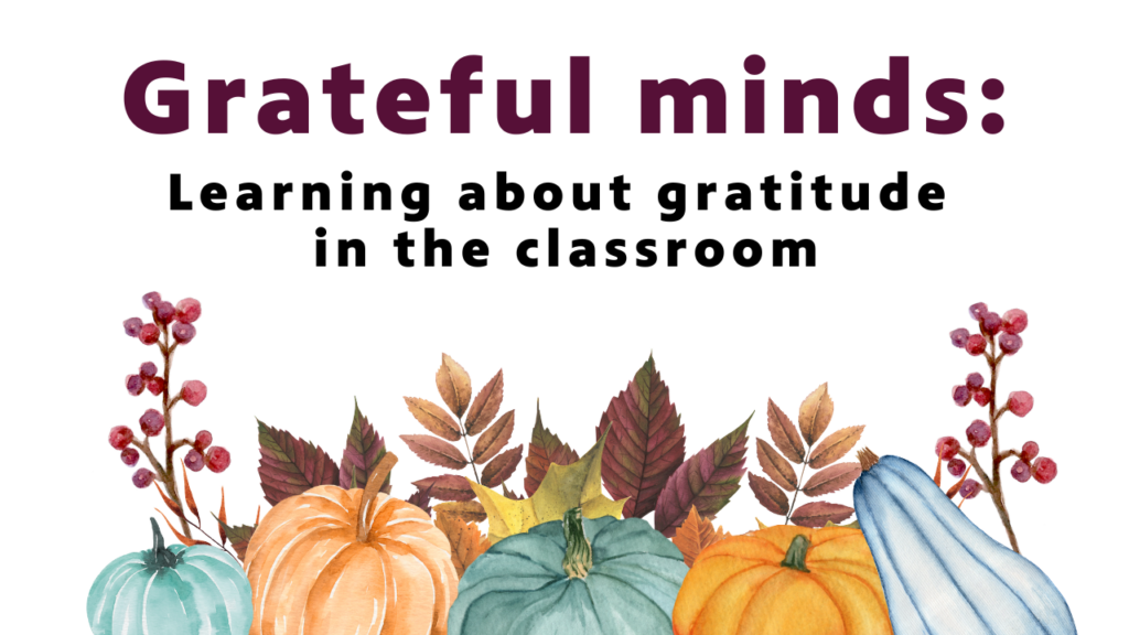 A graphic with pumpkins and other fall decor with text reading: Grateful minds: Learning about gratitude in the classroom