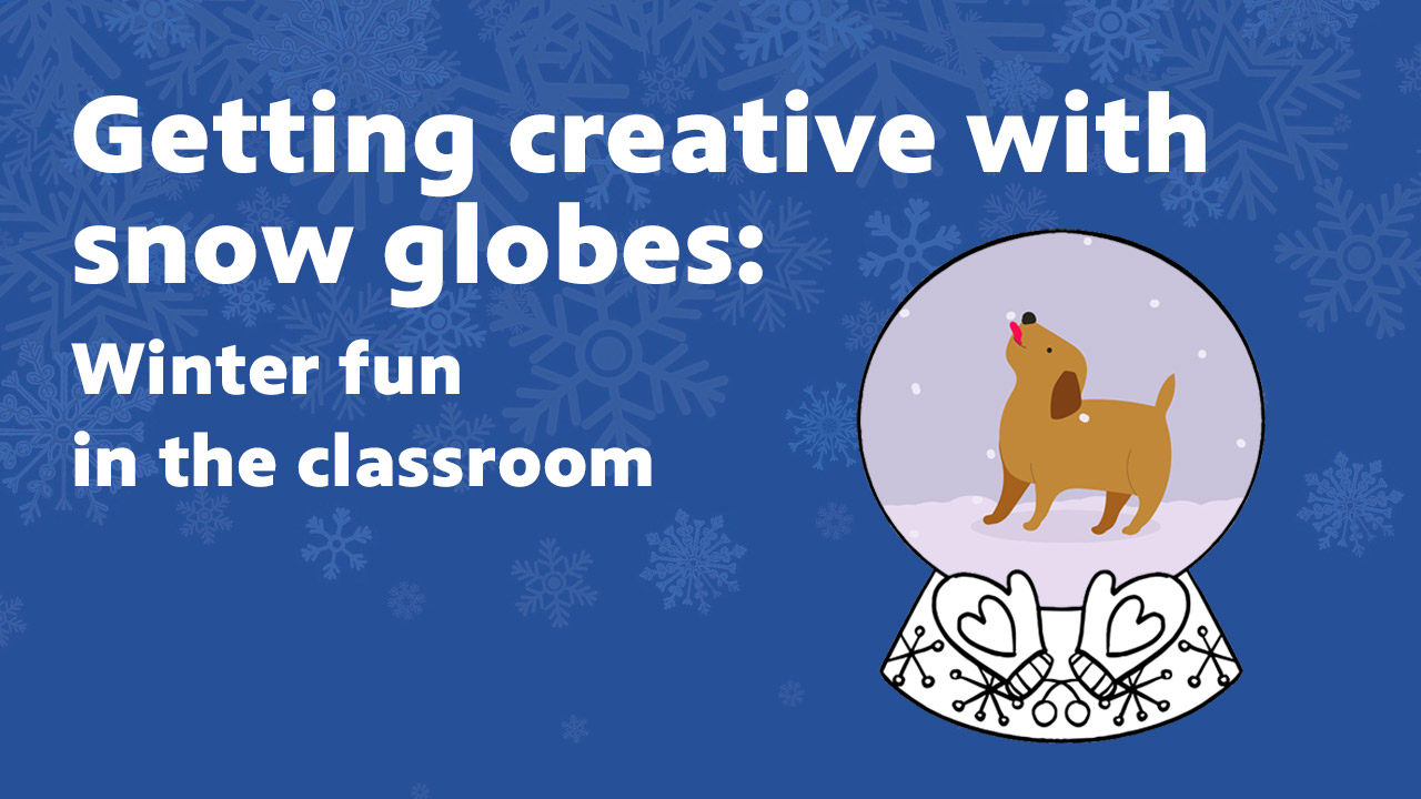 A puppy plays in the snow inside a snow globe on a background of snowflakes with text reading: Getting creative with snow globes: Winter fun in the classroom