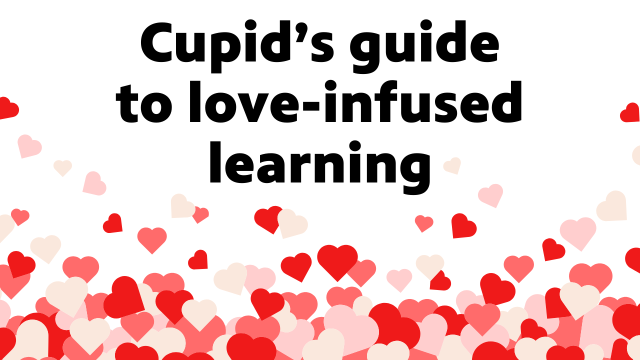 A graphic with hearts and text reading: Cupid's guide to love-infused learning