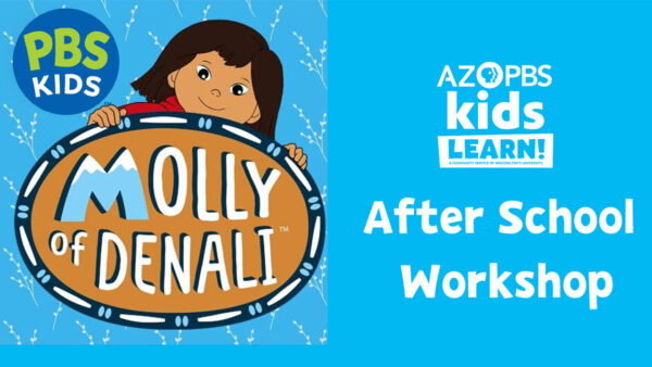 An illustration of Molly of Denali with text reading: AZPBS kids LEARN! After School Workshop