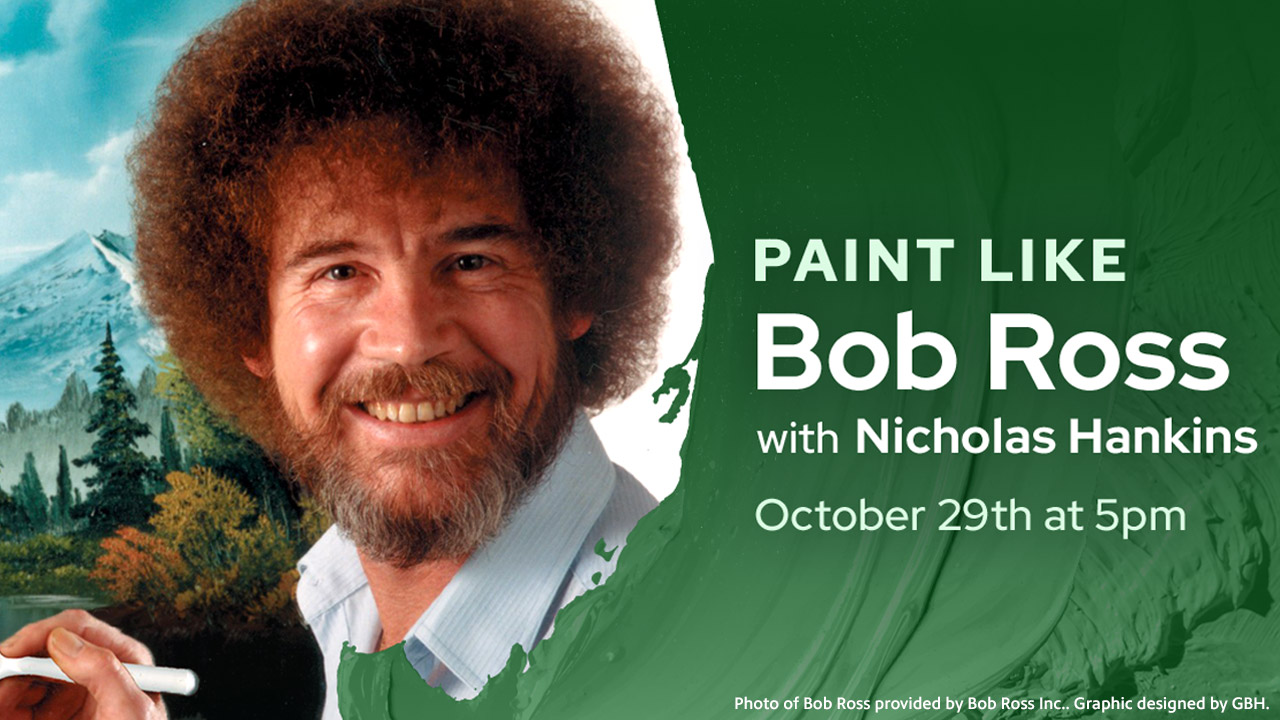 Bob Ross with text reading: Paint Like Bob Ross with Nicholas Hankins October 29th 5pm