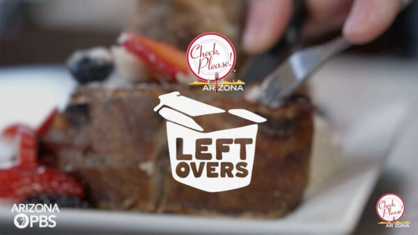 A dessert is being served in the background with text reading: Left Overs, Check, Please! Arizona, Arizona PBS